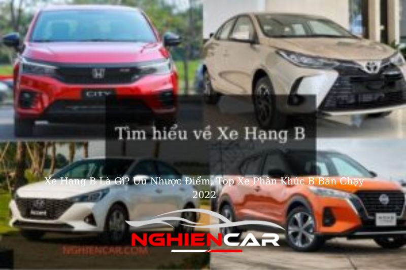 Xe Hạng B Là Gì? Ưu Nhược Điểm, Top Xe Phân Khúc B Bán Chạy 2022