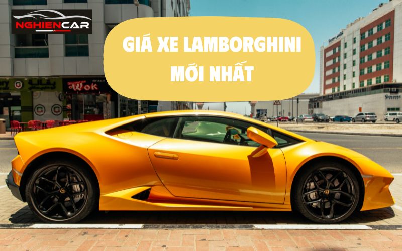 Giá xe Lamborghini mới nhất năm 2023 Update