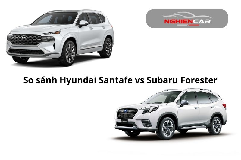 Hyundai Santa fe và Subaru Forester: Mẫu SUV nào nên mua?