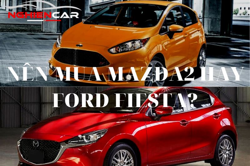 Nên mua Mazda 2 hay Ford Fiesta?