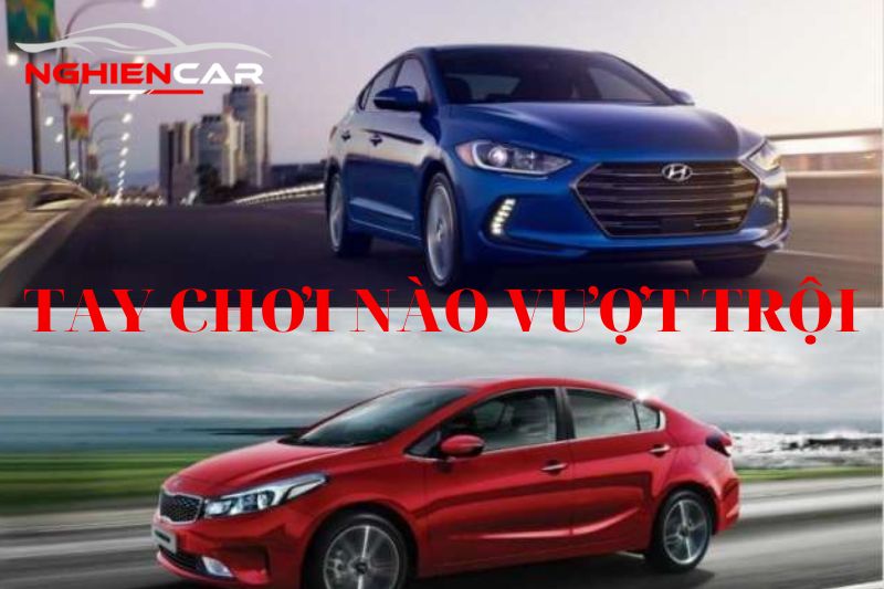 So Sánh Cerato và Elantra: Tay chơi nào vượt trội? 2022