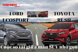 So Sánh Ford EcoSport và Toyota Rush: Mẫu SUV Nào Tốt?