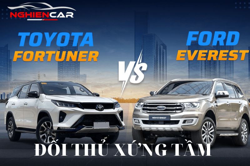 So Sánh Toyota Fortuner và Ford Everest: Đối Thủ Xứng Tầm
