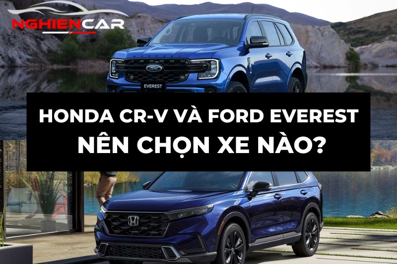 So sánh Ford Everest và Honda CRV: Nên chọn xe nào?