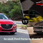 So sánh Ford Focus và Mazda 3: Nên chọn Mỹ hay Nhật? 2022