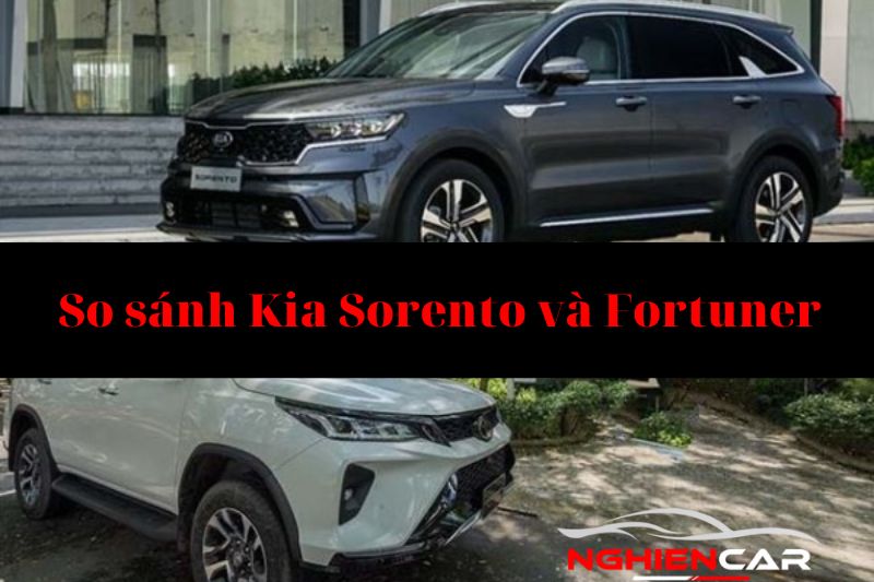 So sánh Kia Sorento và Fortuner: Mẫu SUV phù hợp với bạn?