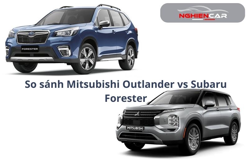 So sanh Mitsubishi Outlander vs Subaru Forester