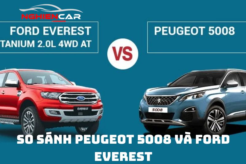 So sánh Peugeot 5008 và Ford Everest: SUV Đáng Mua nhất?