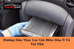 Hướng Dẫn Thay Lọc Gió Điều Hòa Ô Tô Tại Nhà