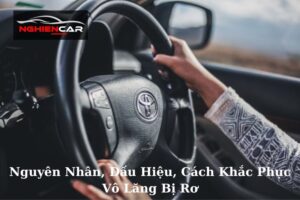 Nguyên Nhân, Dấu Hiệu, Cách Khắc Phục Vô Lăng Bị Rơ