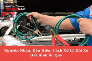 Nguyên Nhân, Dấu Hiệu, Cách Xử Lý Khi Xe Hết Bình Ắc Quy