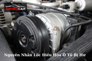 Nguyên Nhân Lốc Điều Hòa Ô Tô Bị Hư, Khắc Phục Như Thế Nào?