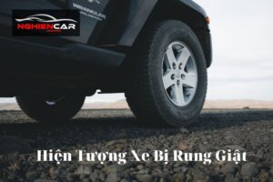 Nguyên Nhân Và Dấu Hiệu Hiện Tượng Xe Bị Rung Giật