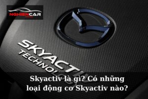 Skyactiv là gì? Có những loại động cơ Skyactiv nào?